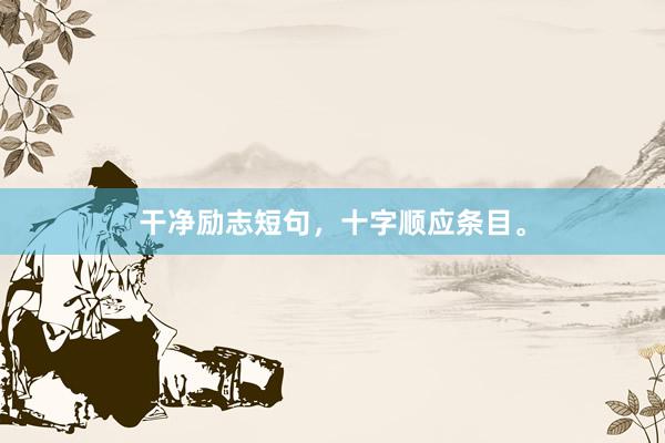 干净励志短句,十字顺应条目。
